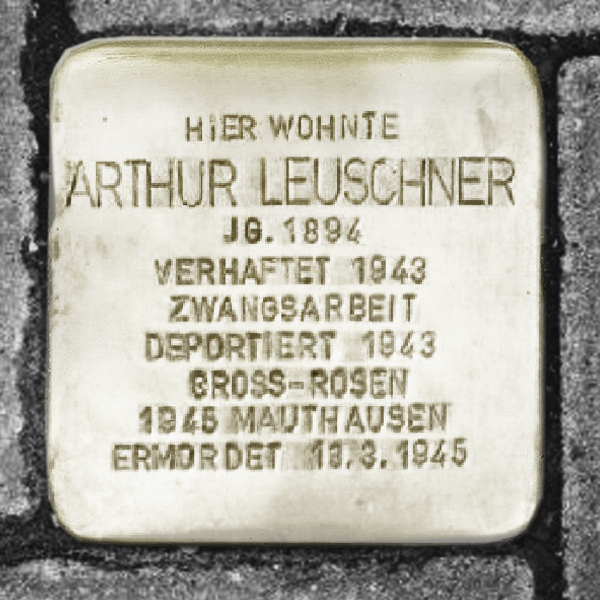 Stolperstein mit der Inschrift: "HIER WOHNTE
ARTHUR LEUSCHNER
JG 1894
VERHAFTET 1943
ZWANGSARBEIT
DEPORTIERT 1943
GROSS-ROSEN
1945 MAUTHAUSEN
ERMORDET 13.3.1945"